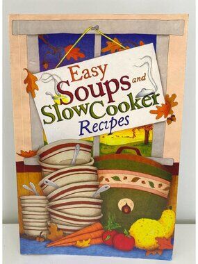 Easy Soups and Slow Cooker Recipes Cookbook Comfort Food Home Cooking 2012